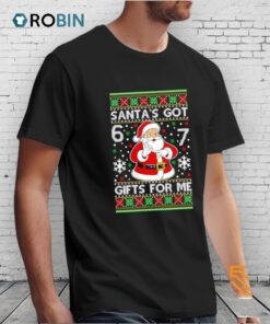 Santa’s Got 6 7 Gifts For Me Ugly Christmas Shirt