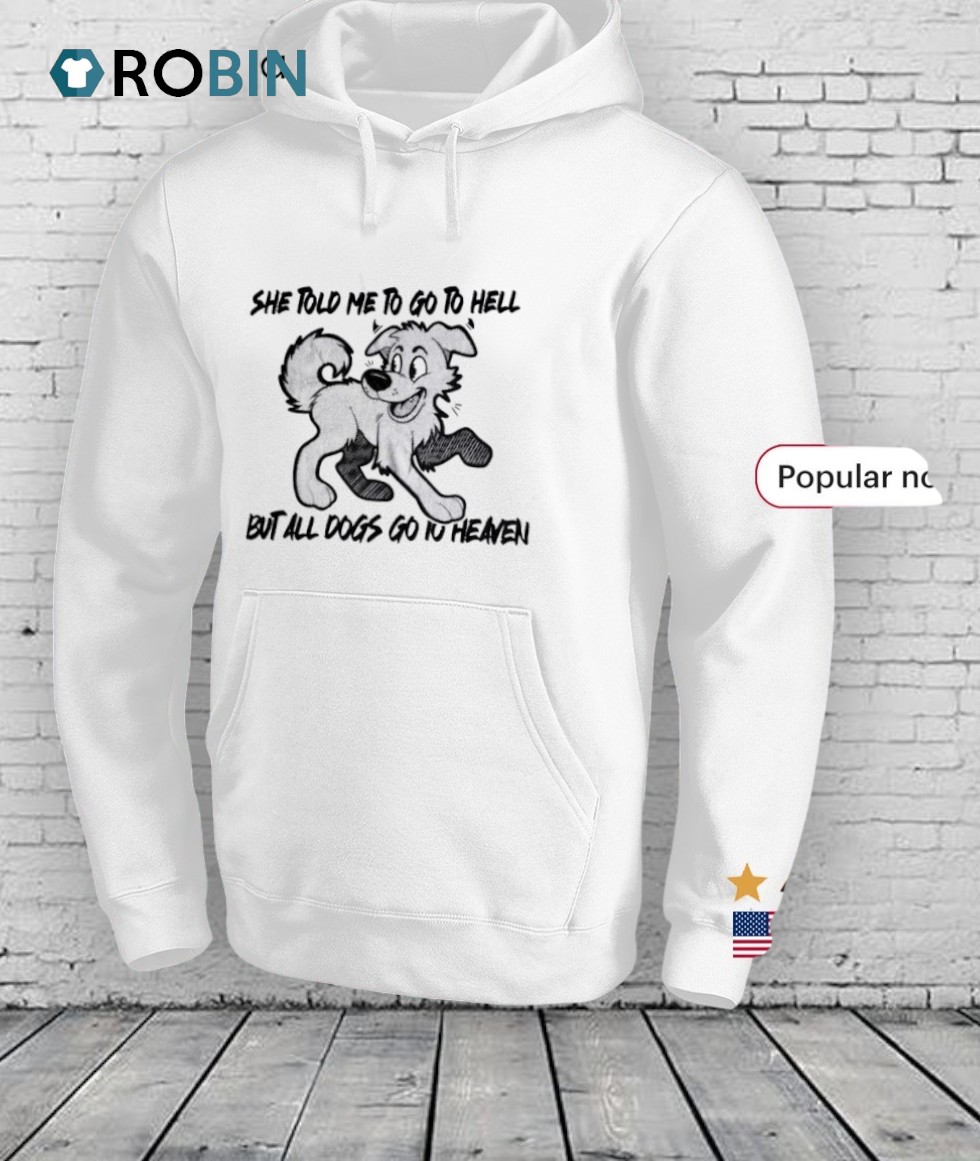 She Told Me To Go To Hell But All Dogs Go To Heaven Shirt She Told Me To Go To Hell But All Dogs Go To Heaven Shirt