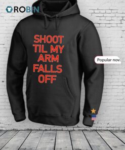 Shoot Til My Arm Falls Off Shirt