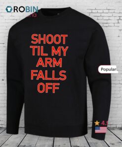Shoot Til My Arm Falls Off Shirt