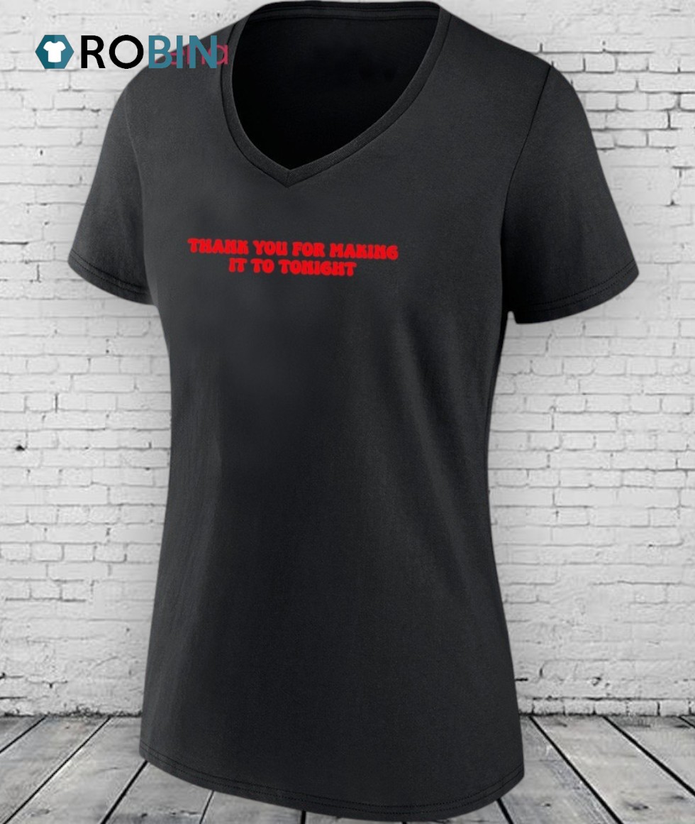 Thank You For Making It To Tonight Shirt Thank You For Making It To Tonight Shirt