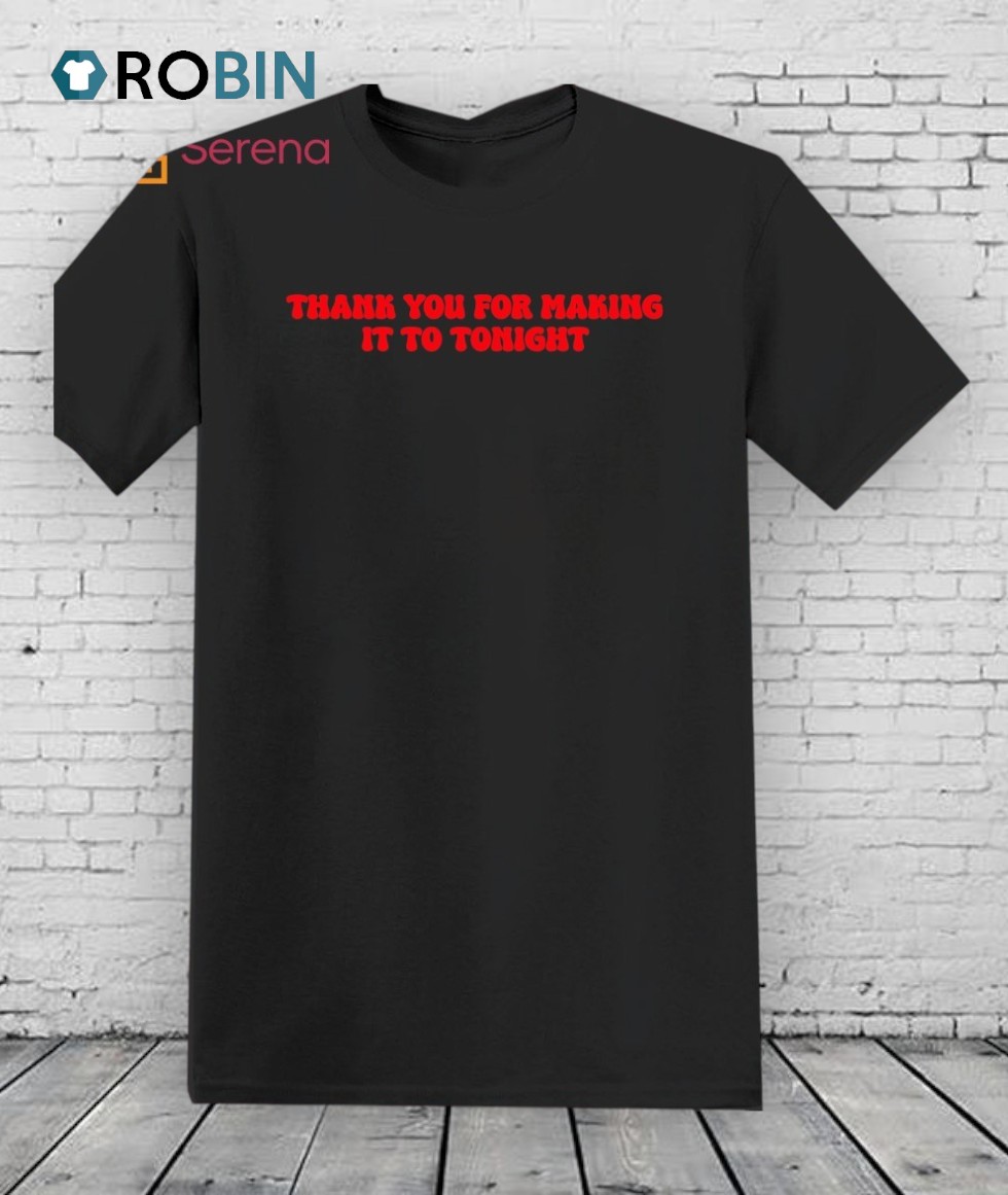 Thank You For Making It To Tonight Shirt Thank You For Making It To Tonight Shirt