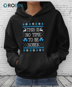 This Is No Time To Be Sober Ugly Christmas Shirt