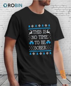This Is No Time To Be Sober Ugly Christmas Shirt