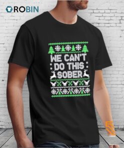We Can’t Do This Sober Ugly Christmas Shirt