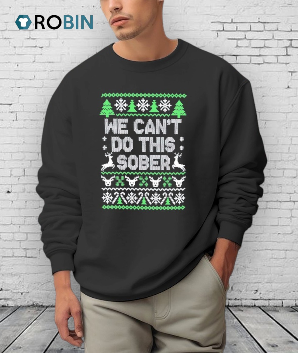 We Can’t Do This Sober Ugly Christmas Shirt We Can’t Do This Sober Ugly Christmas Shirt