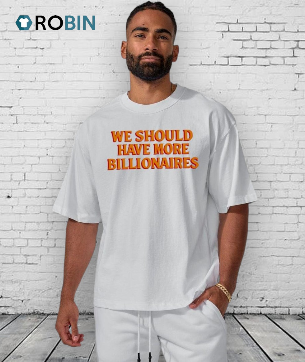 We Should Have More Billionaires Orange Shirt We Should Have More Billionaires Orange Shirt