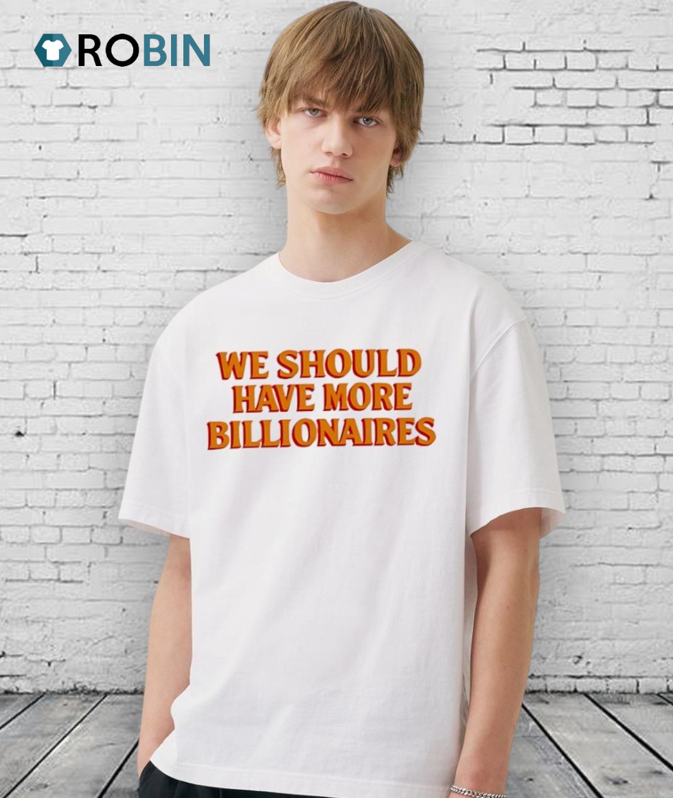 We Should Have More Billionaires Orange Shirt We Should Have More Billionaires Orange Shirt