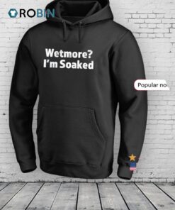 Wetmore I’m Soaked Shirt, Tees, Hoodie & Apparel