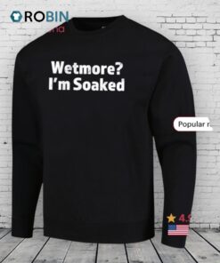 Wetmore I’m Soaked Shirt, Tees, Hoodie & Apparel