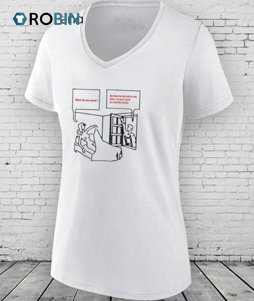 What Do You Want No Time For The Old In Out Shirt What Do You Want No Time For The Old In Out Shirt