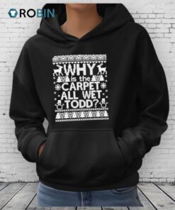 Why Is The Carpet All Wet Todd Ugly Christmas Shirt
