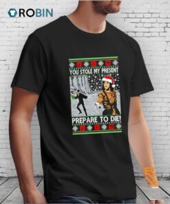 You Stole My Present Prepare To Die Ugly Christmas Shirt