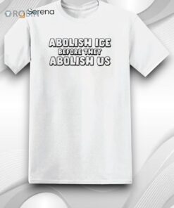 Abolish Ice Before They Abolish Us Shirt