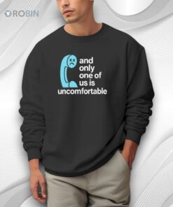 And Only One Of Us Is Uncomfortable Shirt