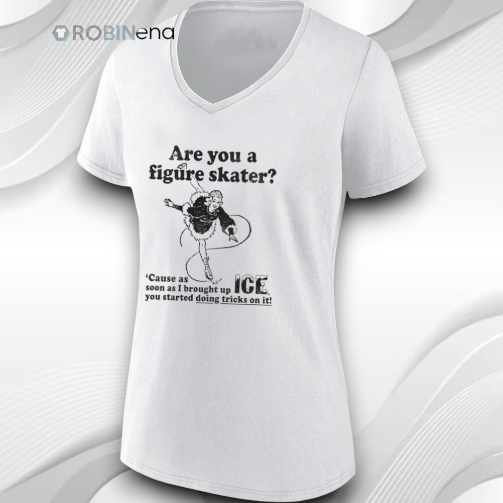 Are You A Figure Skater ’cause As Soon As I Brought Up Ice You Started Bouncing On It Shirt Are You A Figure Skater ’cause As Soon As I Brought Up Ice You Started Bouncing On It Shirt