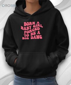 Born A Baby Girl Forced To Be A Big Dawg Shirt