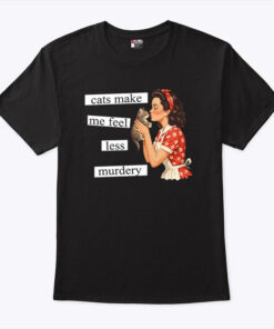 Cats Make Me Feel Less Murdery Unisex Shirt