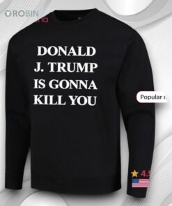 Donald J Trump Is Gonna Kill You Shirt