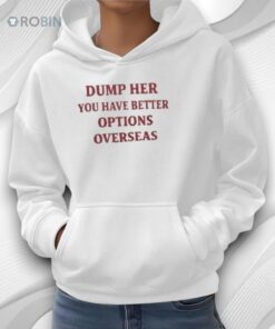 Dump Her You Have Better Options Overseas Shirt