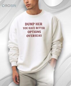 Dump Her You Have Better Options Overseas Shirt