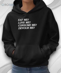 Eat Me Love Me Consume Me Devour Me Shirt