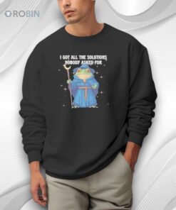 Frog Wizard I Got All The Solutions Nobody Asked For Shirt