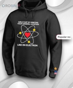 Girls Flirt By Orbiting Your General Location Like An Electron Shirt