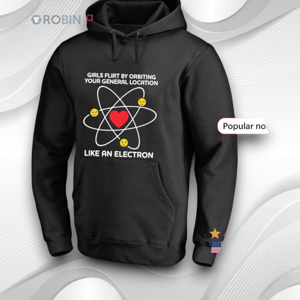 Girls Flirt By Orbiting Your General Location Like An Electron Shirt Girls Flirt By Orbiting Your General Location Like An Electron Shirt