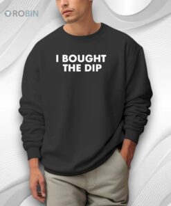 I Bought The Dip Shirt