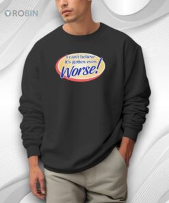 I Can’t Believe It’s Gotten Even Worse Shirt