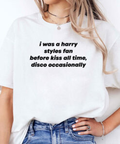 I Was A Harry Styles Fan Before Kiss All Time Disco Occasionally Unisex Shirt