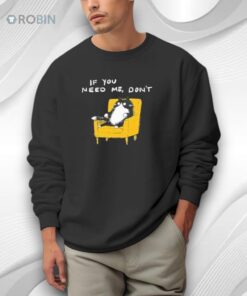 If You Need Me Don’t Funny Black Cat Shirt