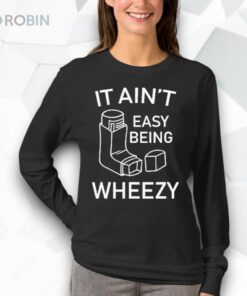 It Ain’t Easy Being Wheezy Shirt