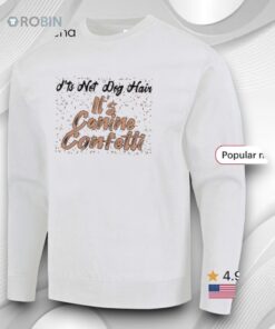 It’s Not Dog Hair Its Canine Confetti Shirt
