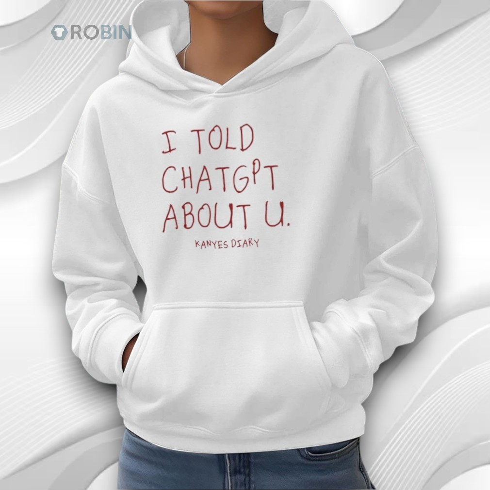 Kanye’s Diary I Told Chatgpt About U Shirt Kanye’s Diary I Told Chatgpt About U Shirt