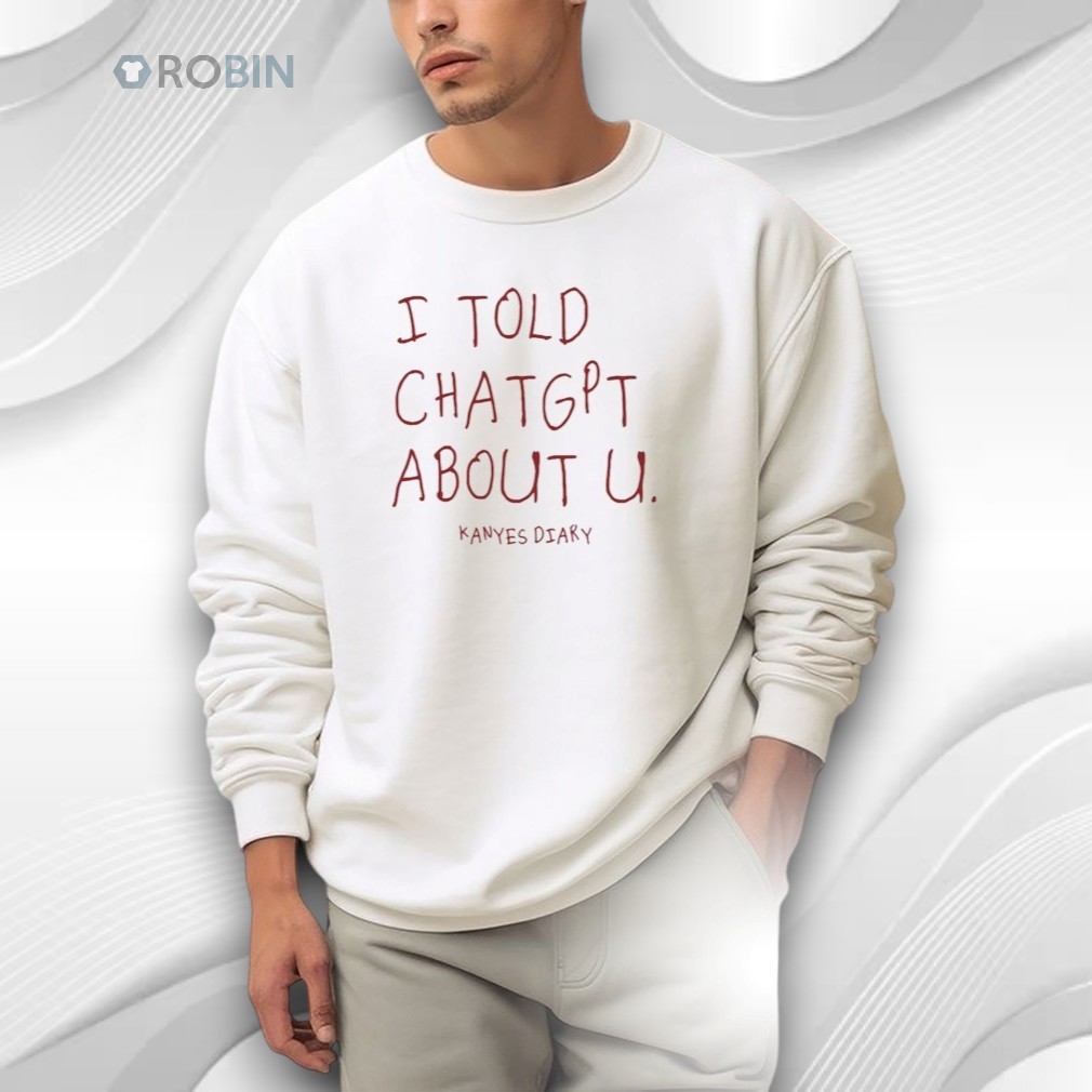 Kanye’s Diary I Told Chatgpt About U Shirt Kanye’s Diary I Told Chatgpt About U Shirt