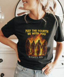 May The Fourth Be With You Daniel 3 17 Shirt