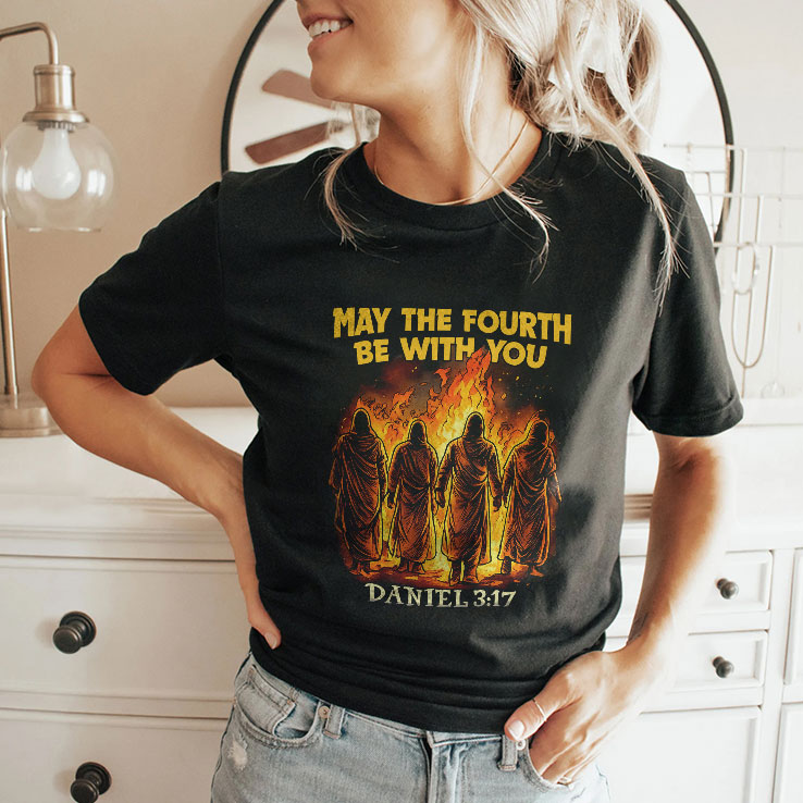 May The Fourth Be With You Daniel 3 17 Shirt May The Fourth Be With You Daniel 3 17 Shirt