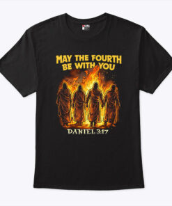 May The Fourth Be With You Daniel 3 17 Shirt