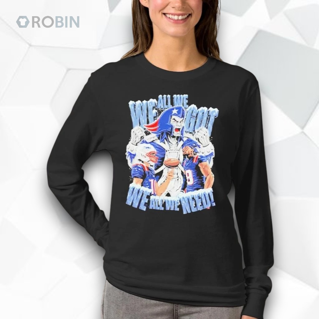 New England Patriots We all we need Shirt New England Patriots We all we need Shirt