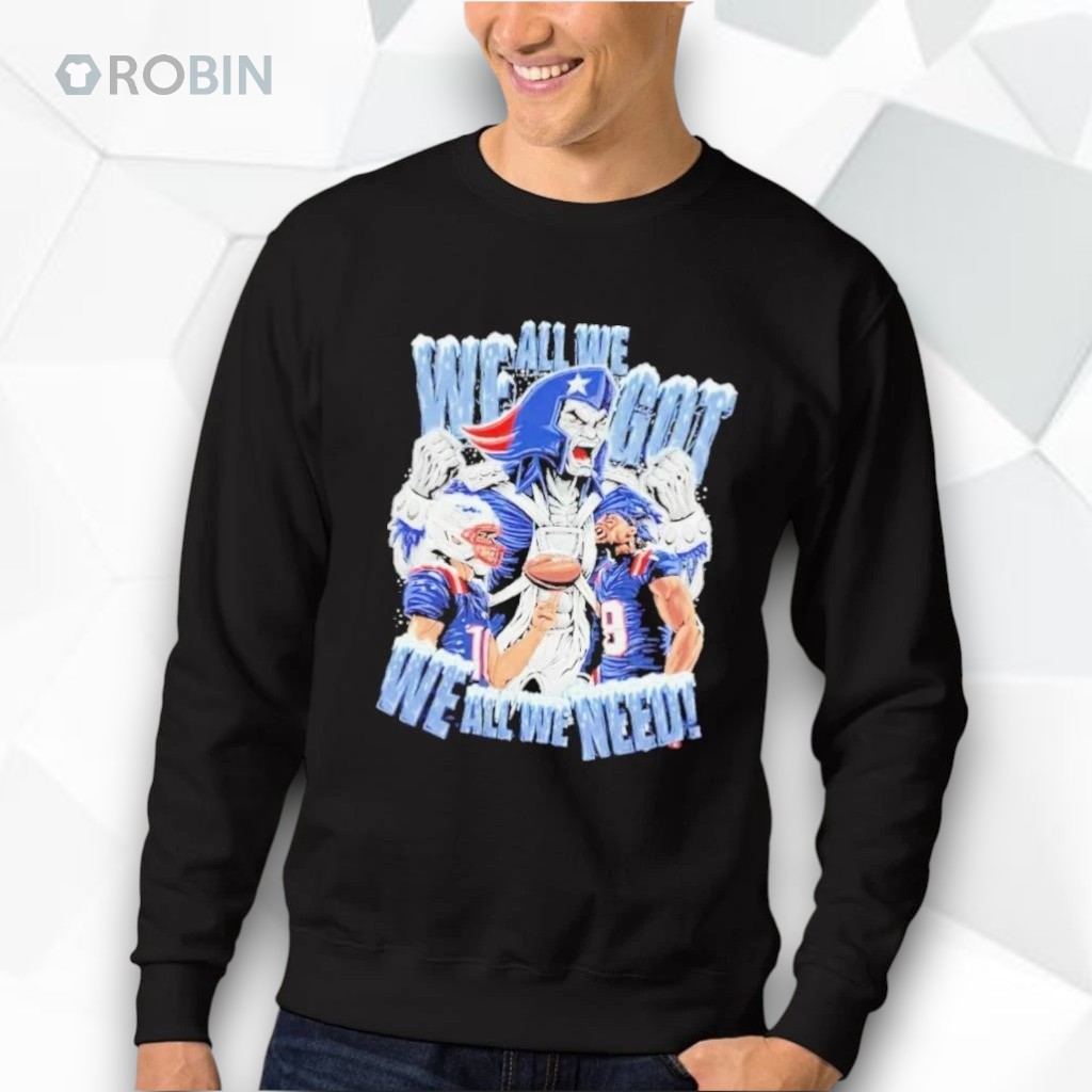 New England Patriots We all we need Shirt New England Patriots We all we need Shirt