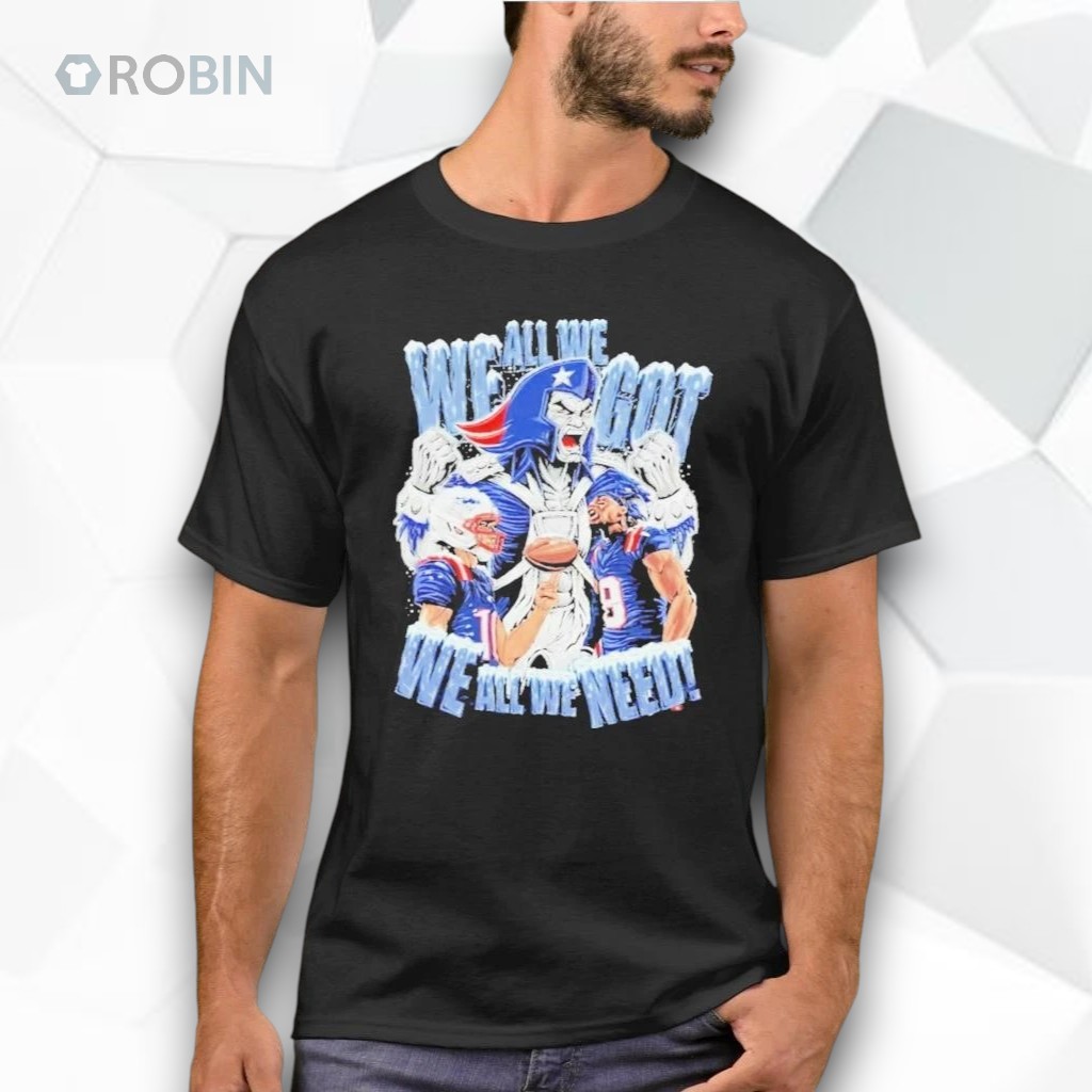 New England Patriots We all we need Shirt New England Patriots We all we need Shirt