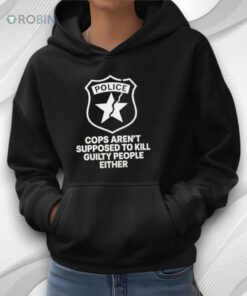 Police Cops Aren’t Supposed To Kill Guilty People Either Shirt