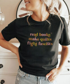 Read Books Make Quilts Fight Fascists Unisex Shirt