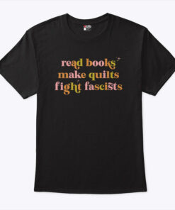 Read Books Make Quilts Fight Fascists Unisex Shirt