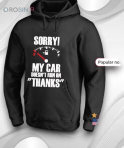 Sorry My Car Doesn’t Run On Thanks Shirt