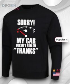 Sorry My Car Doesn’t Run On Thanks Shirt