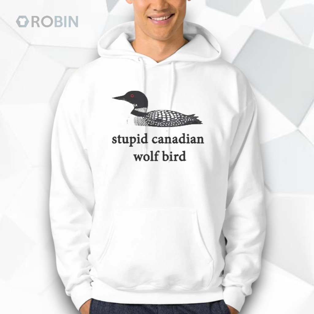 Stupid canadian wolf bird shirt Stupid canadian wolf bird shirt