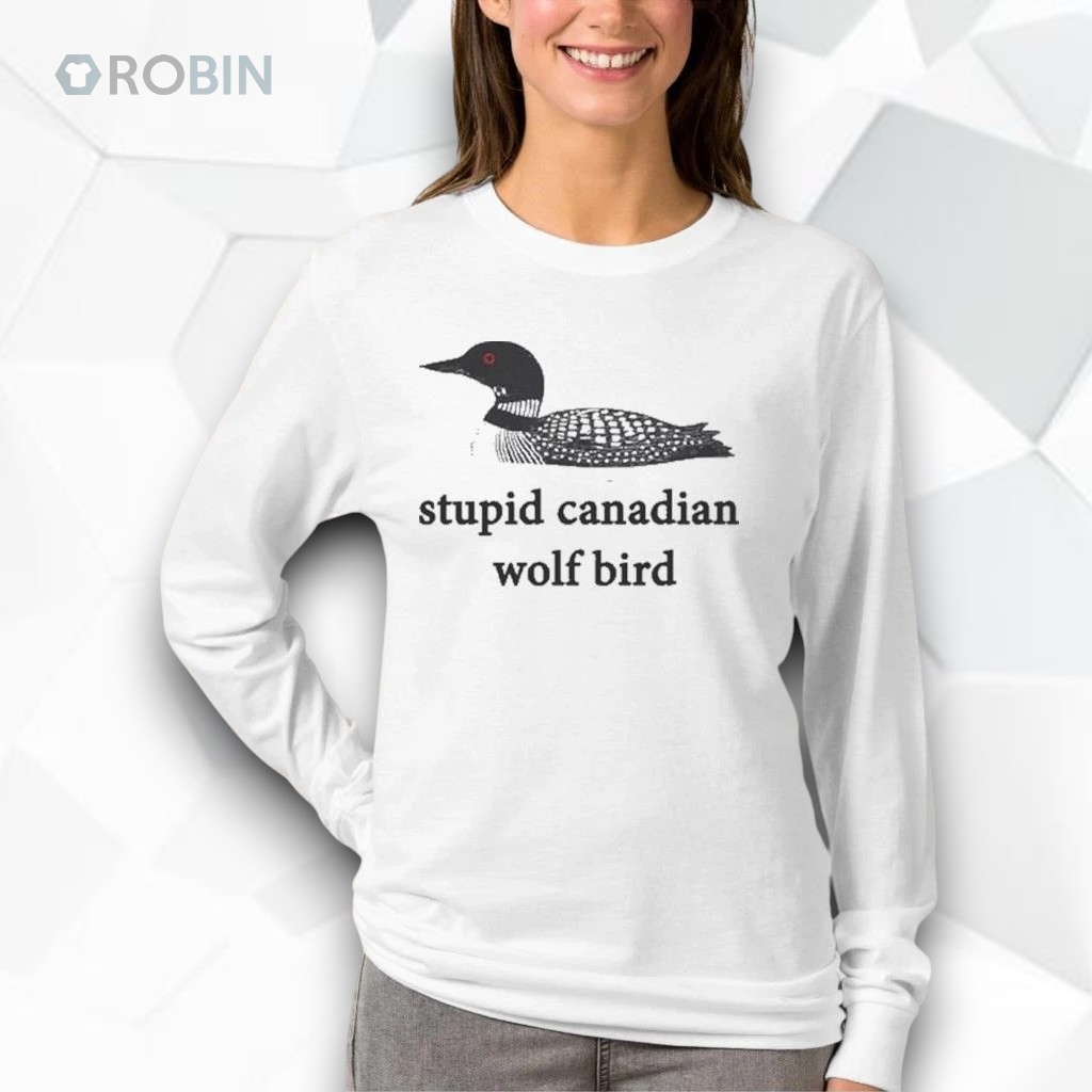 Stupid canadian wolf bird shirt Stupid canadian wolf bird shirt